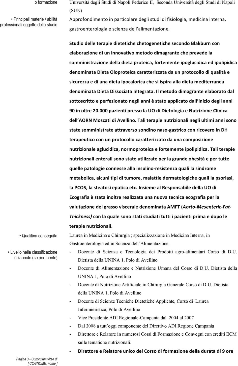 Studio delle terapie dietetiche chetogenetiche secondo Blakburn con elaborazione di un innovativo metodo dimagrante che prevede la somministrazione della dieta proteica, fortemente ipoglucidica ed