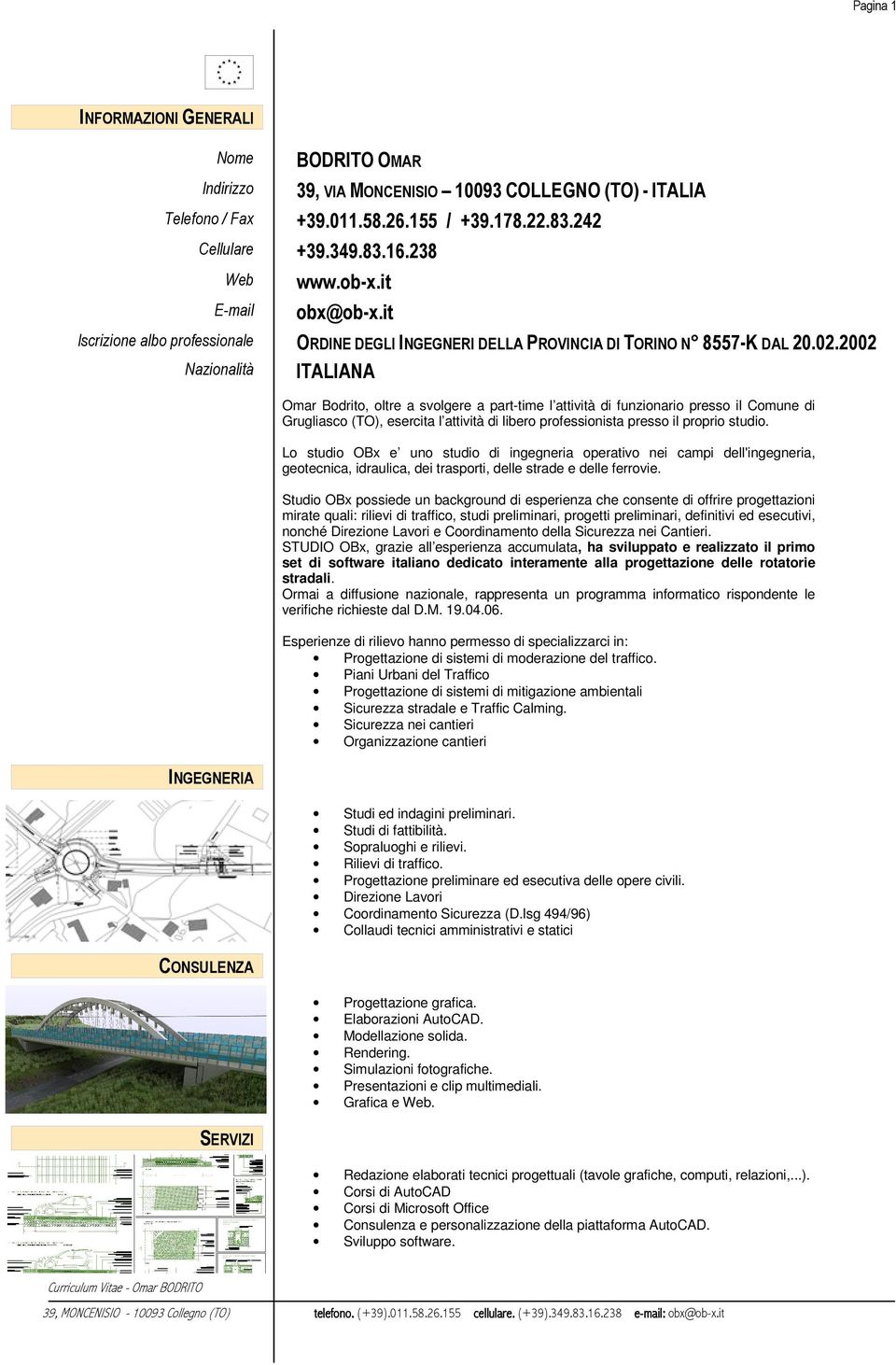 2002 Nazionalità INGEGNERIA CONSULENZA SERVIZI ITALIANA Omar Bodrito, oltre a svolgere a part-time l attività di funzionario presso il Comune di Grugliasco (TO), esercita l attività di libero