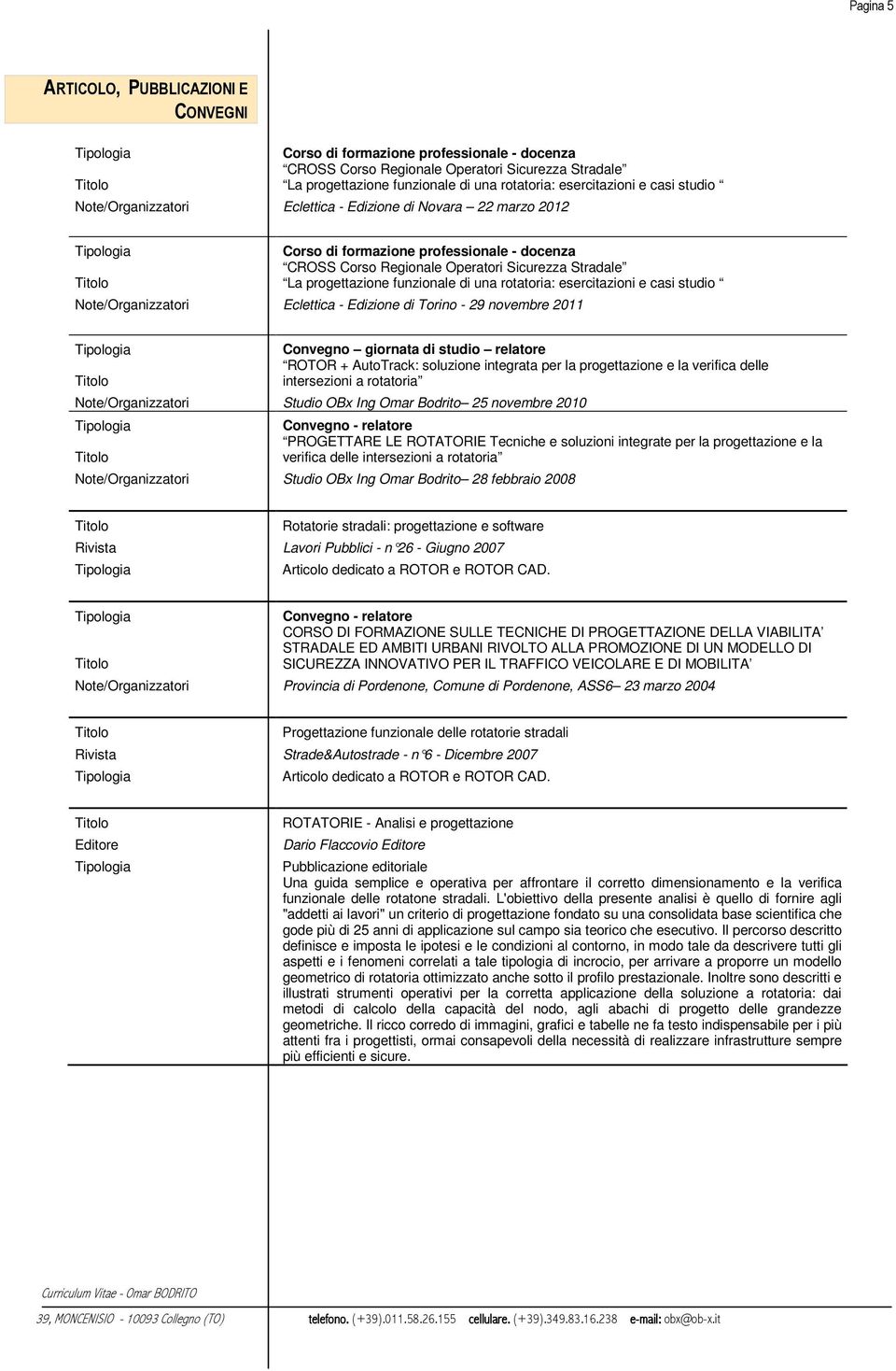 funzionale di una rotatoria: esercitazioni e casi studio Note/Organizzatori Eclettica - Edizione di Torino - 29 novembre 2011 Convegno giornata di studio relatore ROTOR + AutoTrack: soluzione