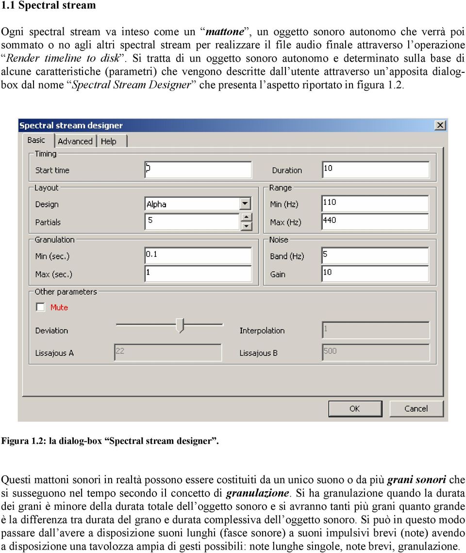 Si tratta di un oggetto sonoro autonomo e determinato sulla base di alcune caratteristiche (parametri) che vengono descritte dall utente attraverso un apposita dialogbox dal nome Spectral Stream