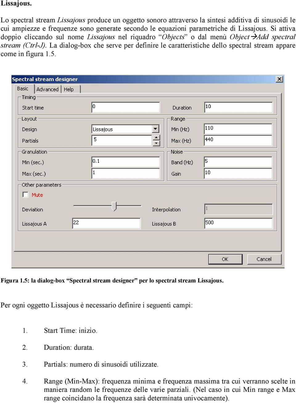 La dialog-box che serve per definire le caratteristiche dello spectral stream appare come in figura 1.5. Figura 1.5: la dialog-box Spectral stream designer per lo spectral stream Lissajous.