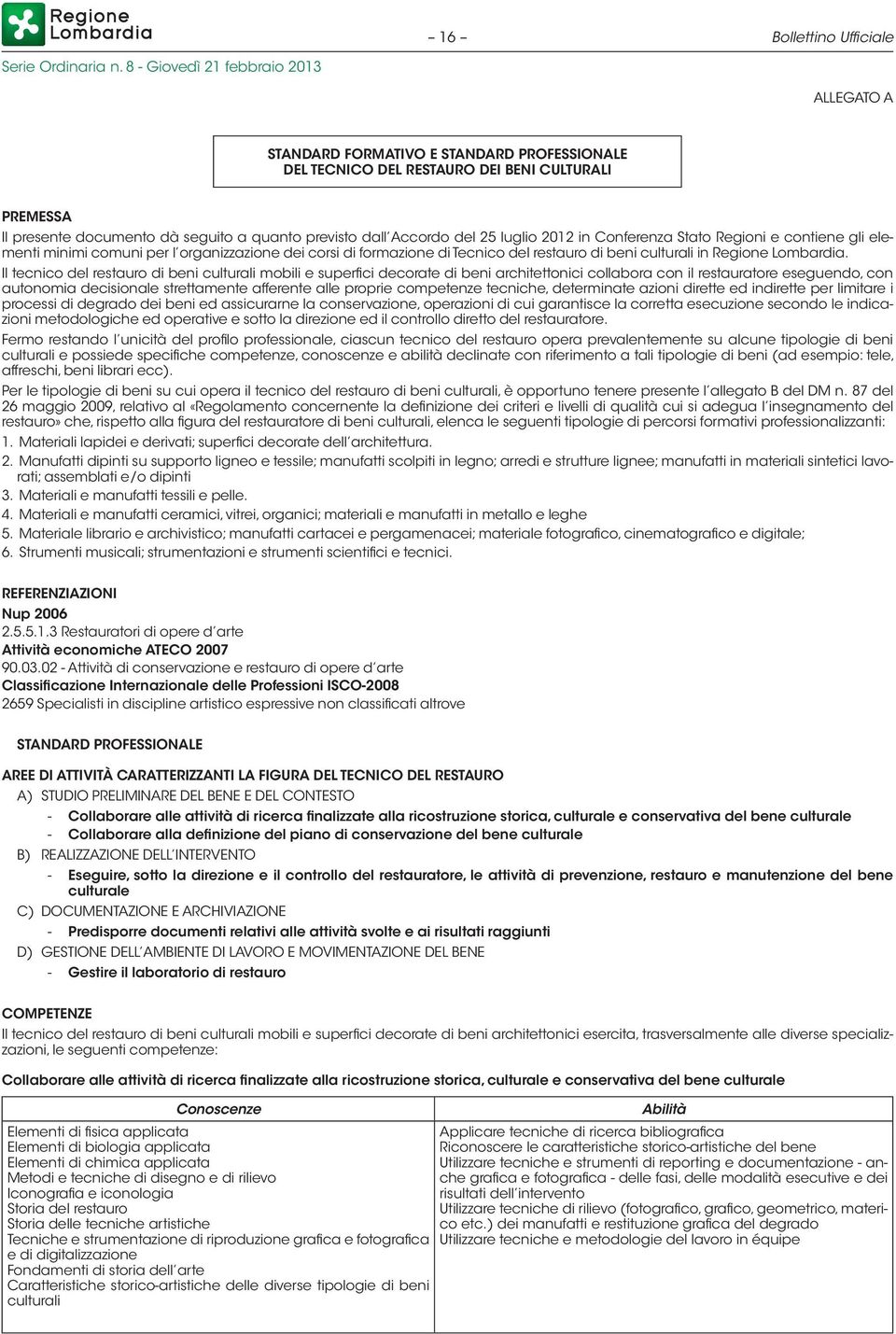 Il tecnico del restauro di beni culturali mobili e superfici decorate di beni architettonici collabora con il restauratore eseguendo, con autonomia decisionale strettamente afferente alle proprie