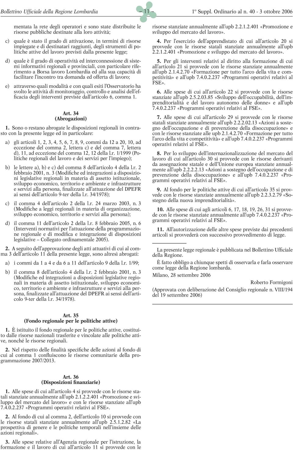 sistemi informativi regionali e provinciali, con particolare riferimento a Borsa lavoro Lombardia ed alla sua capacità di facilitare l incontro tra domanda ed offerta di lavoro; e) attraverso quali