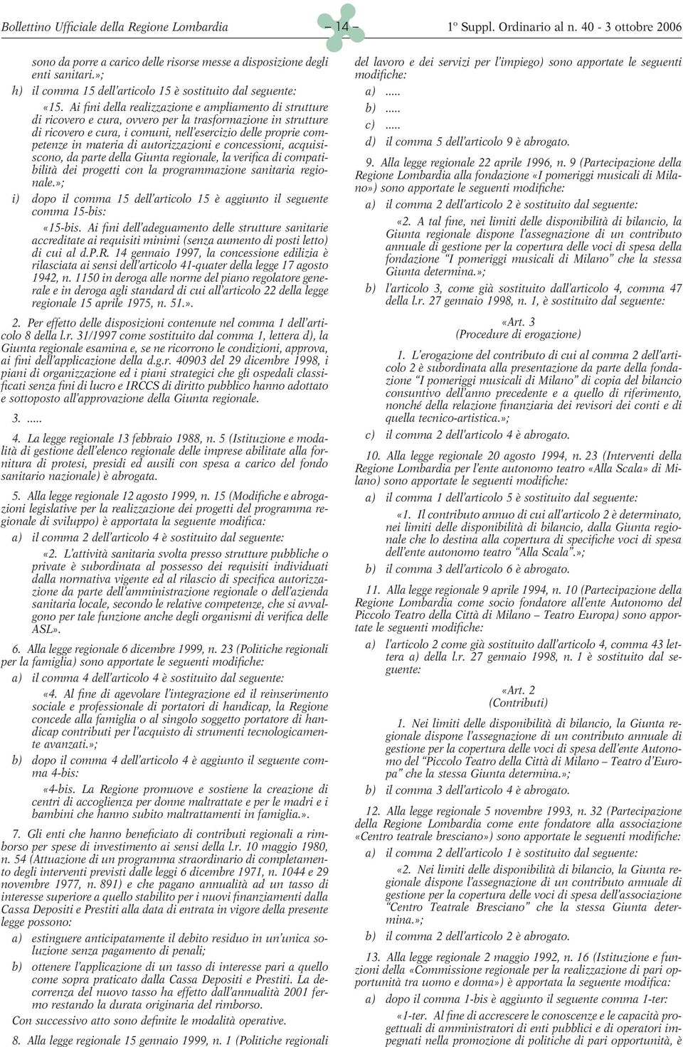 di autorizzazioni e concessioni, acquisiscono, da parte della Giunta regionale, la verifica di compatibilità dei progetti con la programmazione sanitaria regionale.