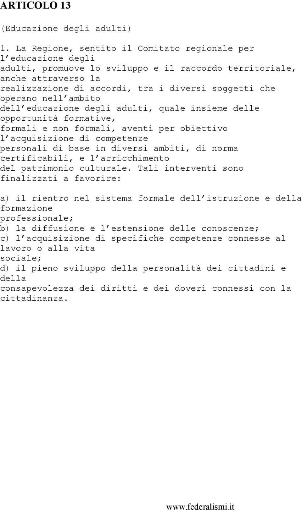 operano nell ambito dell educazione degli adulti, quale insieme delle opportunità formative, formali e non formali, aventi per obiettivo l acquisizione di competenze personali di base in diversi