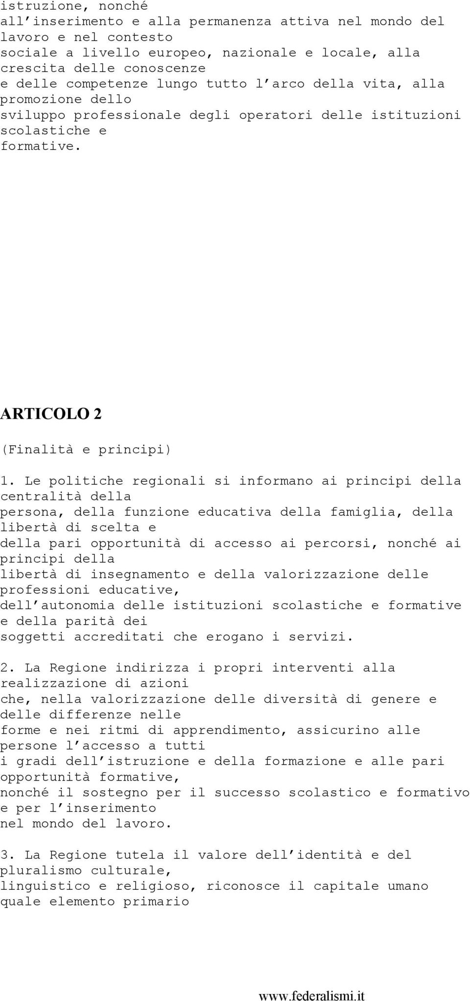 Le politiche regionali si informano ai principi della centralità della persona, della funzione educativa della famiglia, della libertà di scelta e della pari opportunità di accesso ai percorsi,