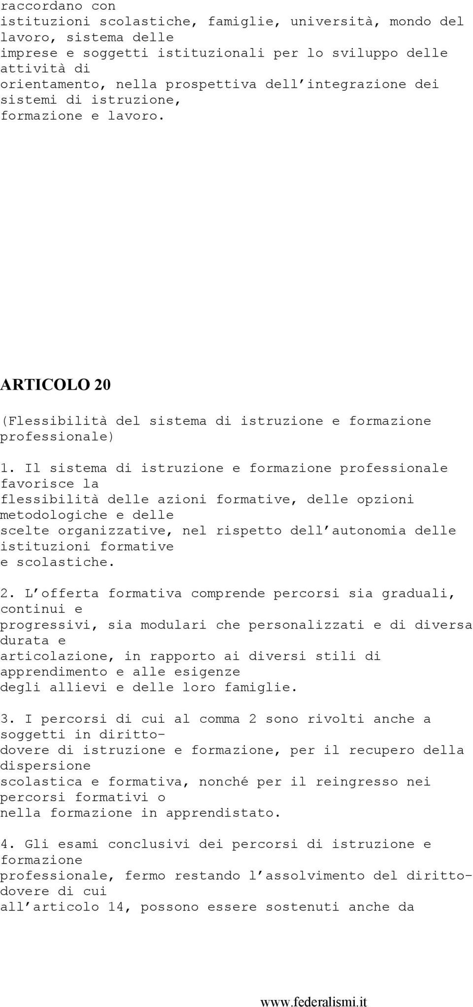 Il sistema di istruzione e formazione professionale favorisce la flessibilità delle azioni formative, delle opzioni metodologiche e delle scelte organizzative, nel rispetto dell autonomia delle