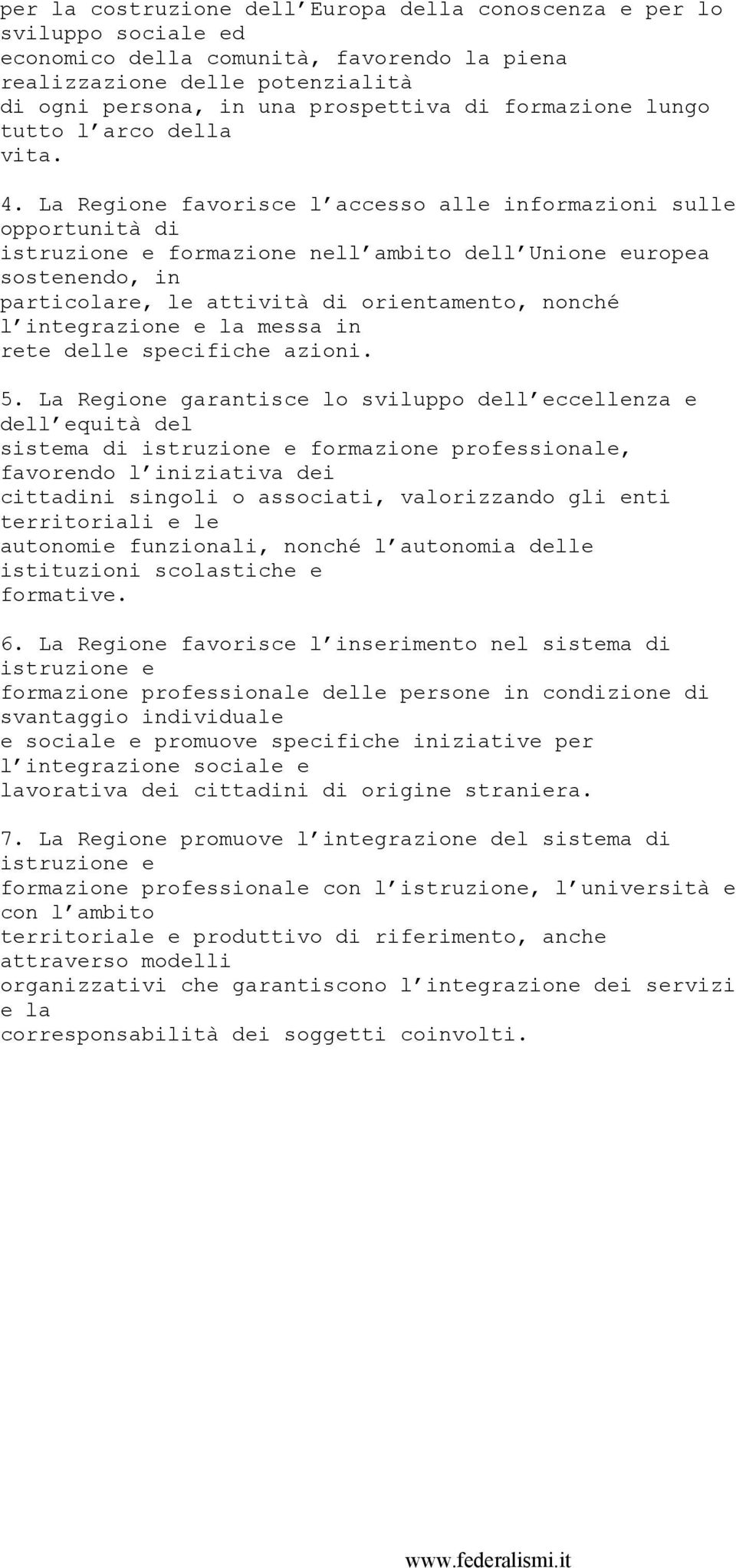 La Regione favorisce l accesso alle informazioni sulle opportunità di istruzione e formazione nell ambito dell Unione europea sostenendo, in particolare, le attività di orientamento, nonché l