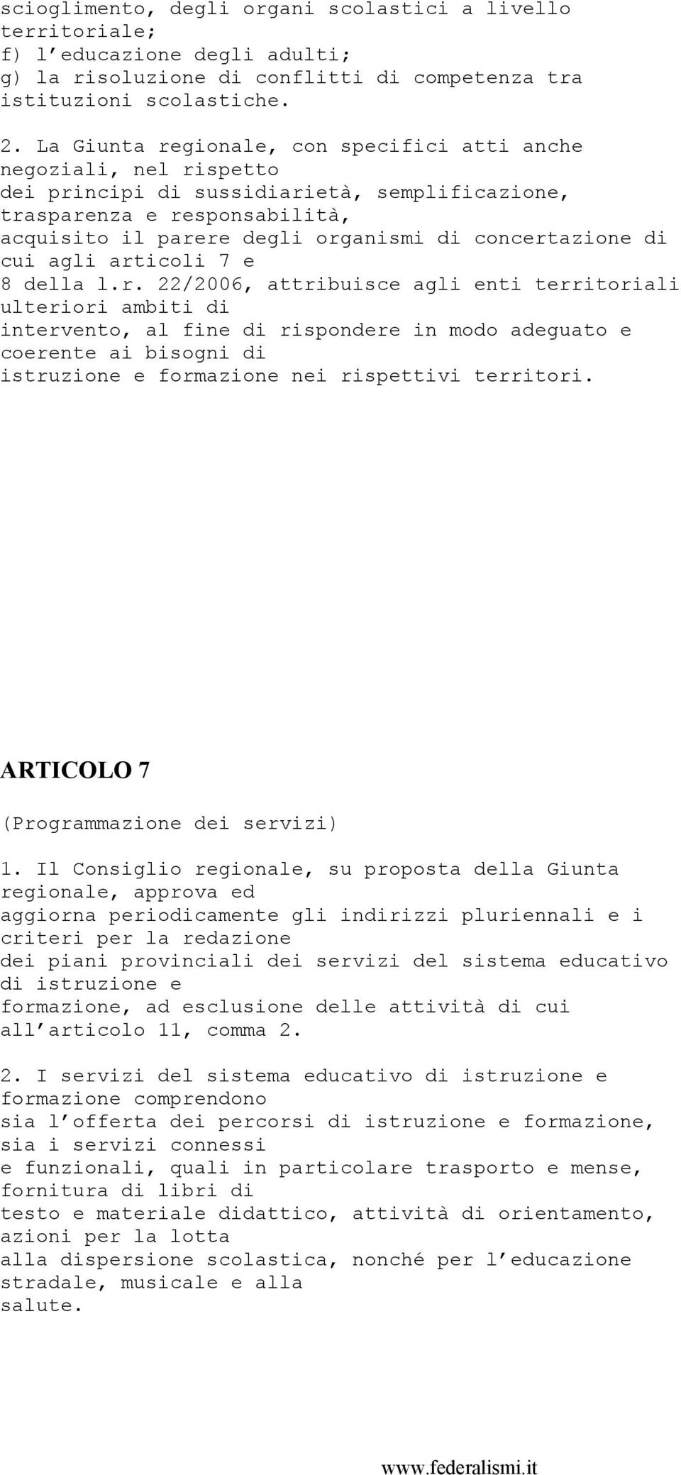 concertazione di cui agli articoli 7 e 8 della l.r. 22/2006, attribuisce agli enti territoriali ulteriori ambiti di intervento, al fine di rispondere in modo adeguato e coerente ai bisogni di istruzione e formazione nei rispettivi territori.