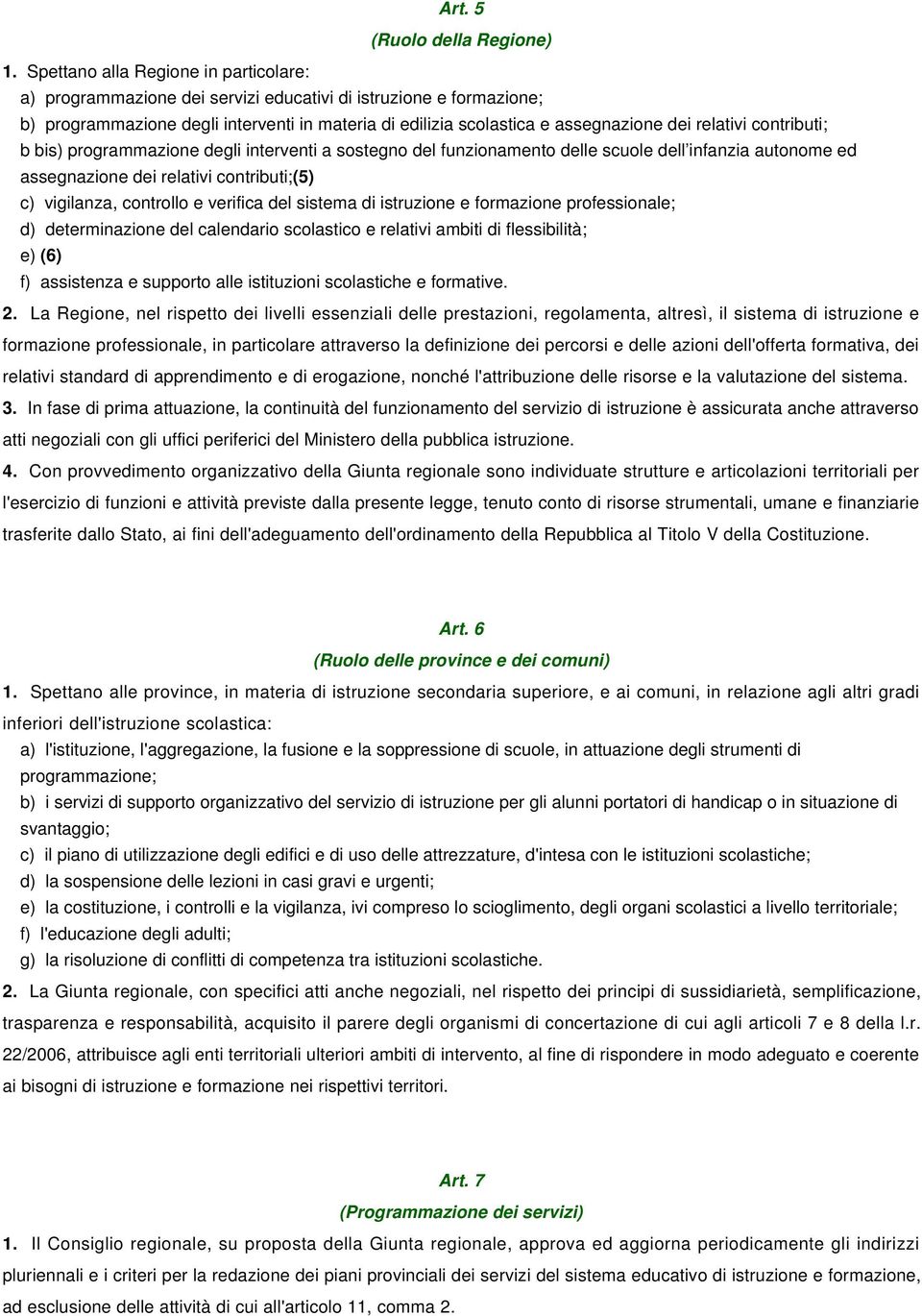 relativi contributi; b bis) programmazione degli interventi a sostegno del funzionamento delle scuole dell infanzia autonome ed assegnazione dei relativi contributi;(5) c) vigilanza, controllo e