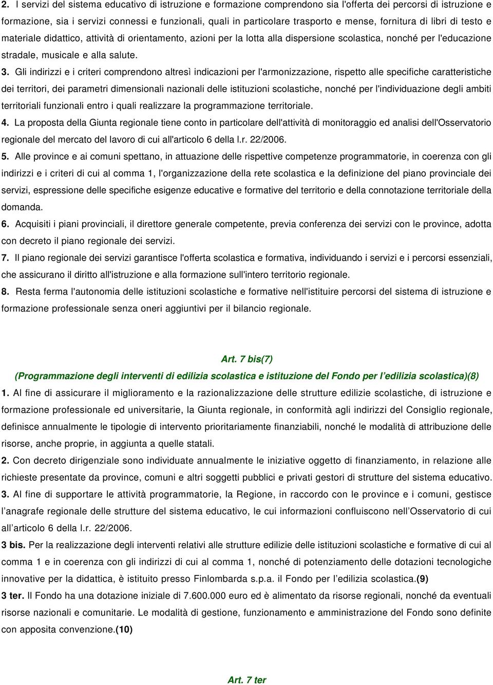 Gli indirizzi e i criteri comprendono altresì indicazioni per l'armonizzazione, rispetto alle specifiche caratteristiche dei territori, dei parametri dimensionali nazionali delle istituzioni