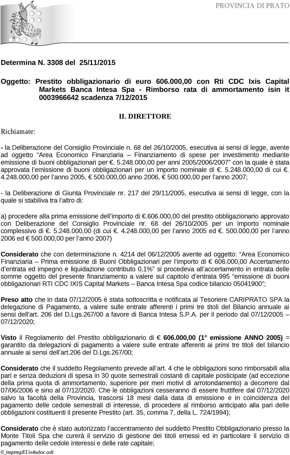 68 del 26/10/2005, esecutiva ai sensi di legge, avente ad oggetto Area Economico Finanziaria Finanziamento di spese per investimento mediante emissione di buoni obbligazionari per. 5.248.