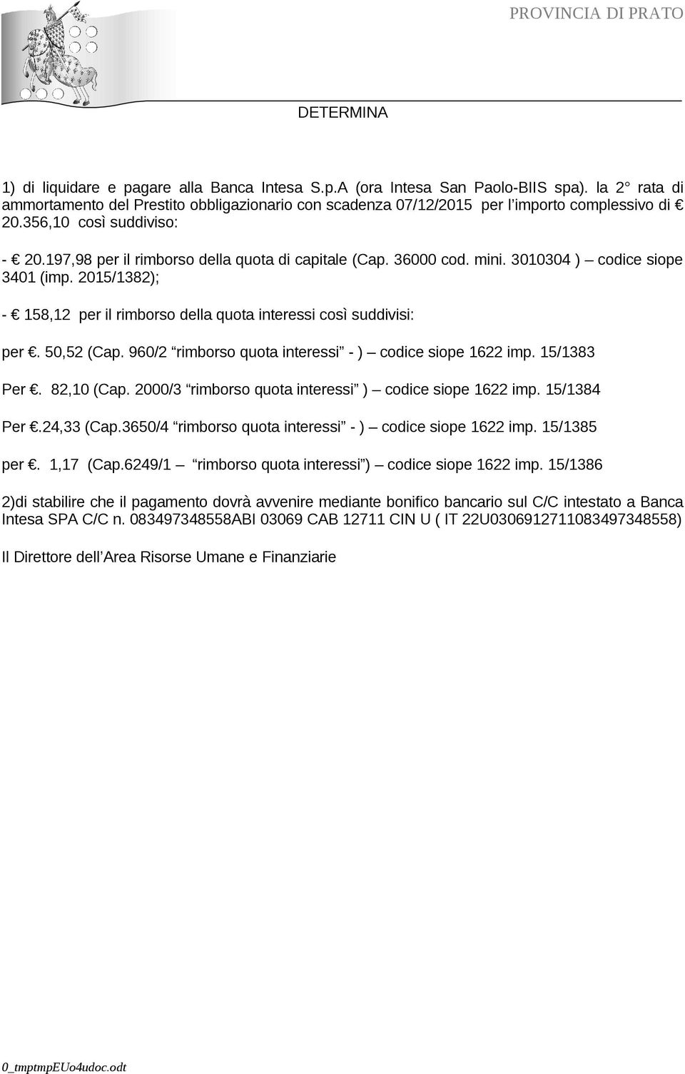 36000 cod. mini. 3010304 ) codice siope 3401 (imp. 2015/1382); - 158,12 per il rimborso della quota interessi così suddivisi: per. 50,52 (Cap. 960/2 rimborso quota interessi - ) codice siope 1622 imp.