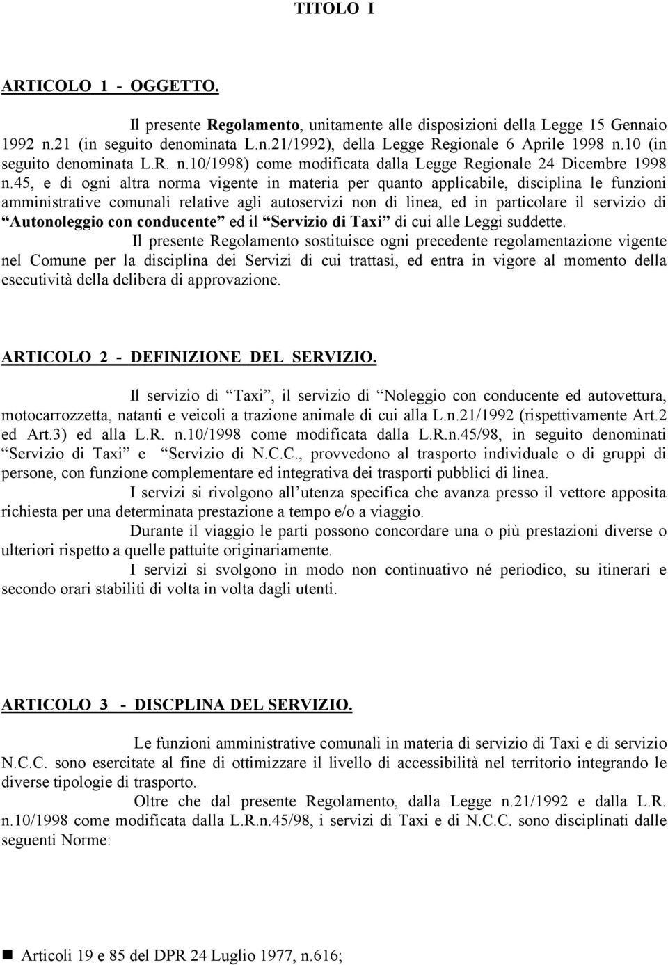 45, e di ogni altra norma vigente in materia per quanto applicabile, disciplina le funzioni amministrative comunali relative agli autoservizi non di linea, ed in particolare il servizio di