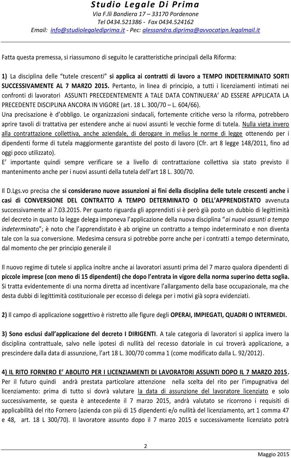 Pertanto, in linea di principio, a tutti i licenziamenti intimati nei confronti di lavoratori ASSUNTI PRECEDENTEMENTE A TALE DATA CONTINUERA AD ESSERE APPLICATA LA PRECEDENTE DISCIPLINA ANCORA IN