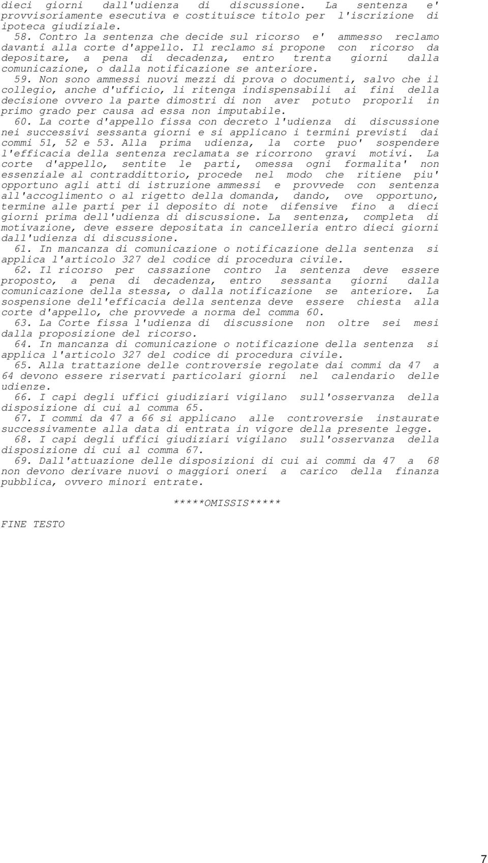 Il reclamo si propone con ricorso da depositare, a pena di decadenza, entro trenta giorni dalla comunicazione, o dalla notificazione se anteriore. 59.