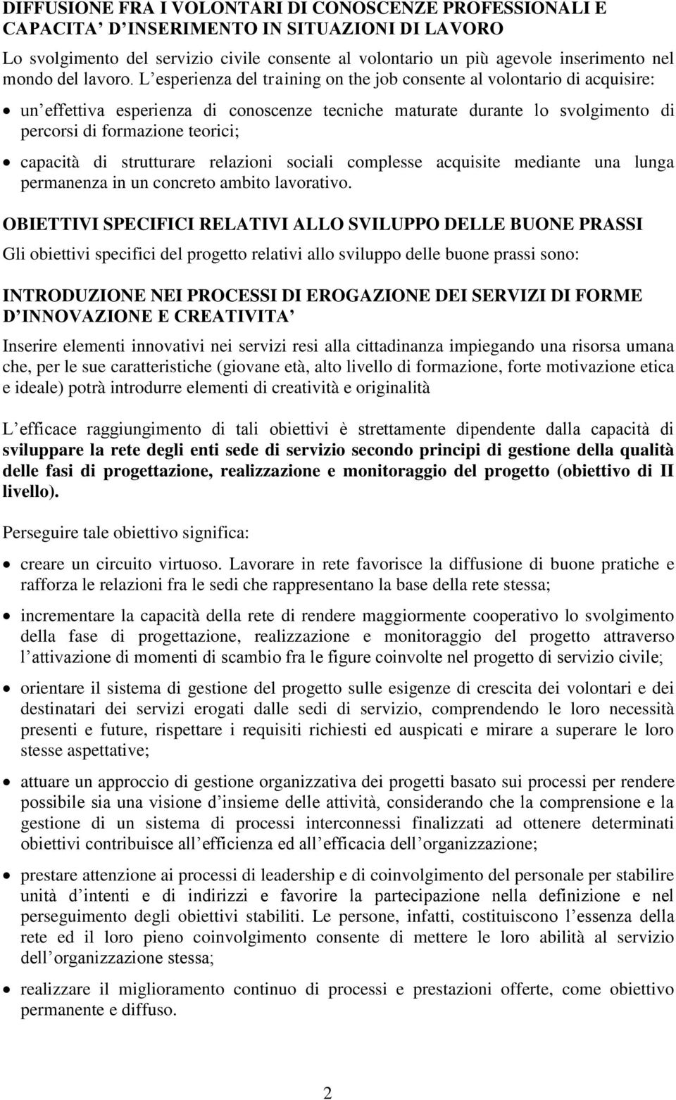 L esperienza del training on the job consente al volontario di acquisire: un effettiva esperienza di conoscenze tecniche maturate durante lo svolgimento di percorsi di formazione teorici; capacità di