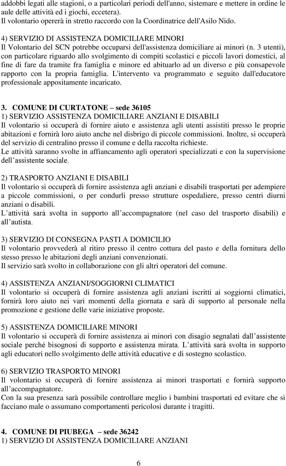 4) SERVIZIO DI ASSISTENZA DOMICILIARE MINORI Il Volontario del SCN potrebbe occuparsi dell'assistenza domiciliare ai minori (n.