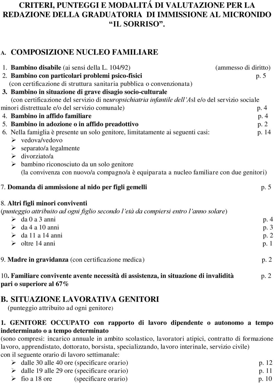 Bambino in situazione di grave disagio socio-culturale (con certificazione del servizio di neuropsichiatria infantile dell Asl e/o del servizio sociale minori distrettuale e/o del servizio comunale)