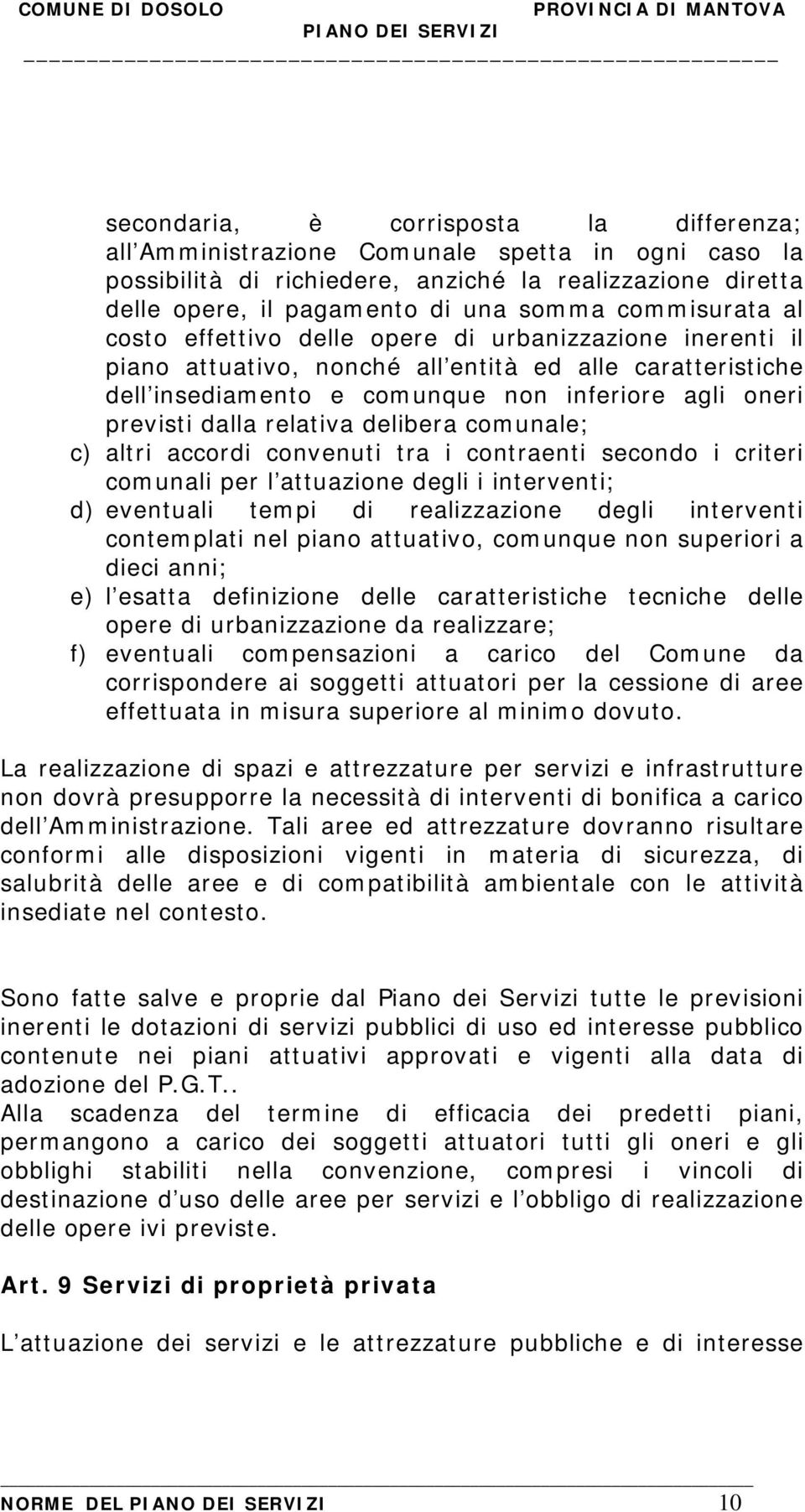 dalla relativa delibera comunale; c) altri accordi convenuti tra i contraenti secondo i criteri comunali per l attuazione degli i interventi; d) eventuali tempi di realizzazione degli interventi