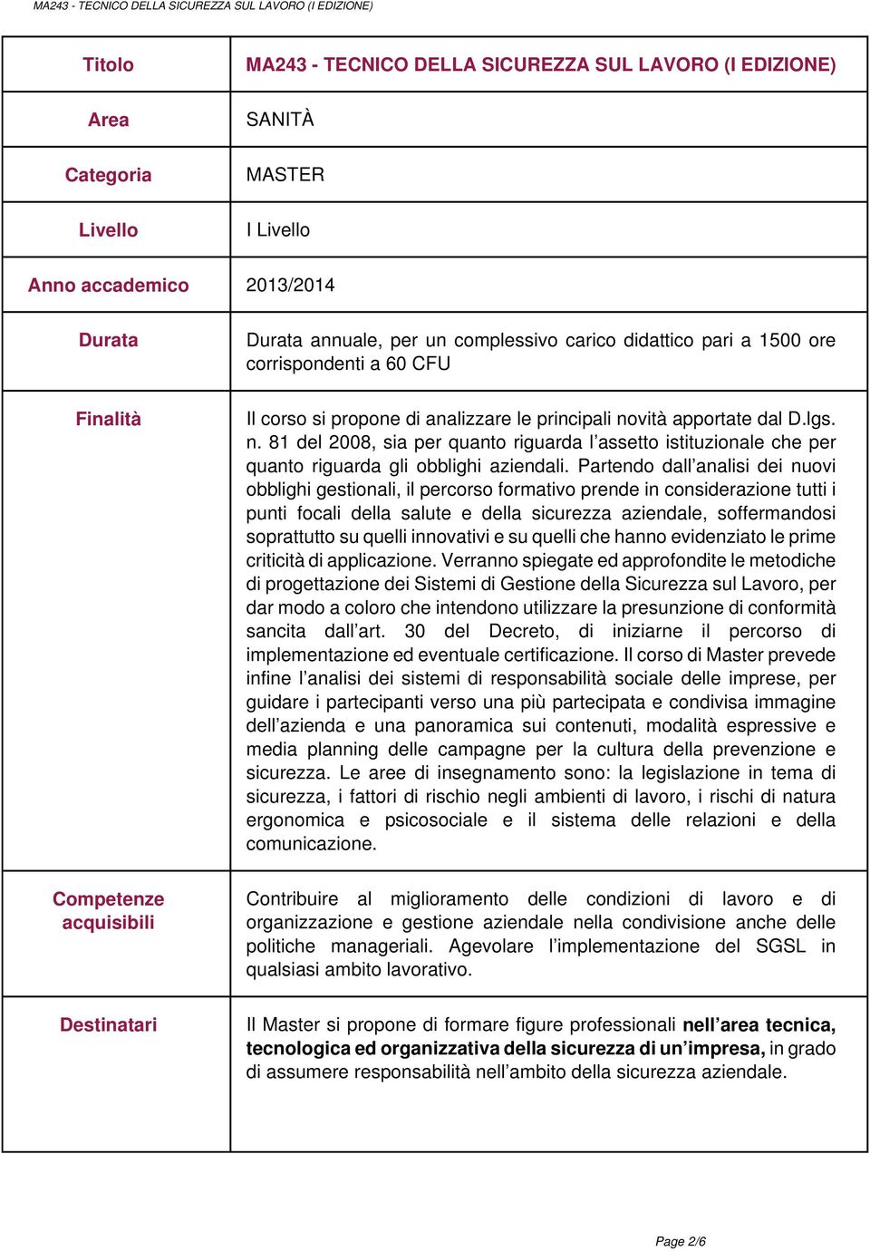 vità apportate dal D.lgs. n. 81 del 2008, sia per quanto riguarda l assetto istituzionale che per quanto riguarda gli obblighi aziendali.