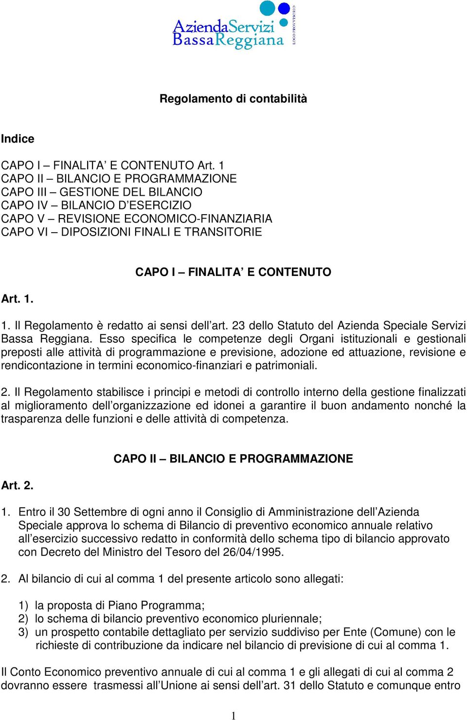 CAPO I FINALITA E CONTENUTO 1. Il Regolamento è redatto ai sensi dell art. 23 dello Statuto del Azienda Speciale Servizi Bassa Reggiana.