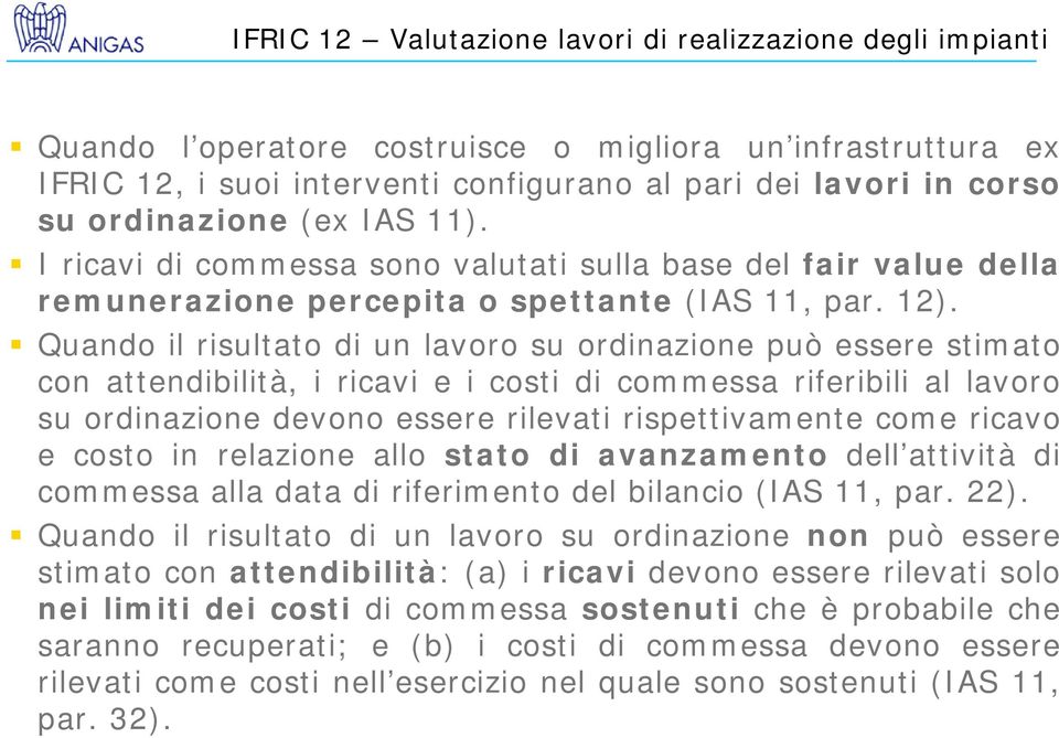 Quando il risultato di un lavoro su ordinazione può essere stimato con attendibilità, i ricavi e i costi di commessa riferibili al lavoro su ordinazione devono essere rilevati rispettivamente come