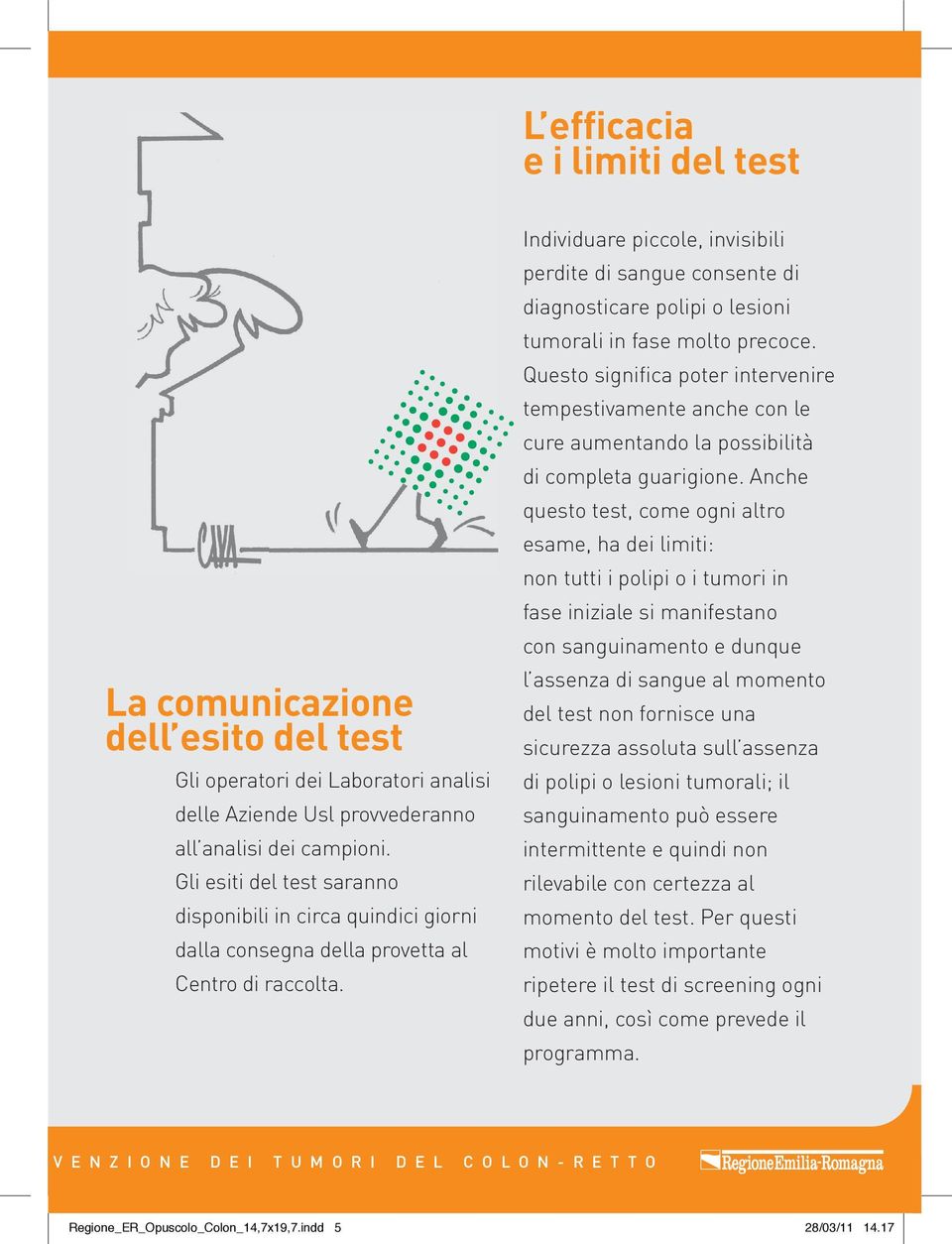 Individuare piccole, invisibili perdite di sangue consente di diagnosticare polipi o lesioni tumorali in fase molto precoce.