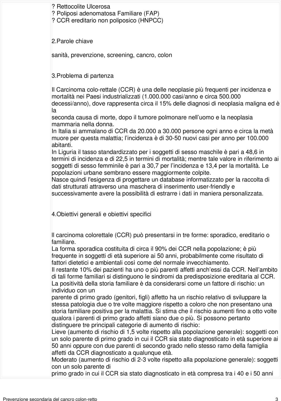 000 decessi/anno), dove rappresenta circa il 15% delle diagnosi di neoplasia maligna ed è la seconda causa di morte, dopo il tumore polmonare nell uomo e la neoplasia mammaria nella donna.