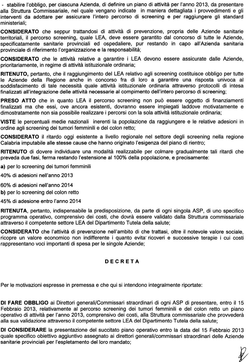 propria delle Aziende sanitarie territoriali, il percorso screening, quale LEA, deve essere garantito dal concorso di tutte le Aziende, specificatamente sanitarie provinciali ed ospedaliere, pur