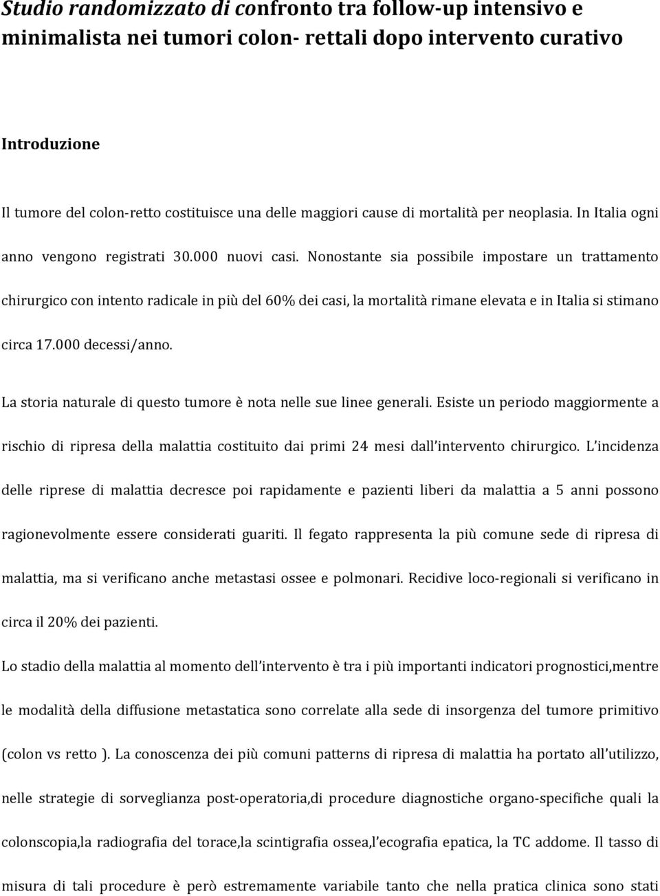 Nonostante sia possibile impostare un trattamento chirurgico con intento radicale in più del 60% dei casi, la mortalità rimane elevata e in Italia si stimano circa 17.000 decessi/anno.