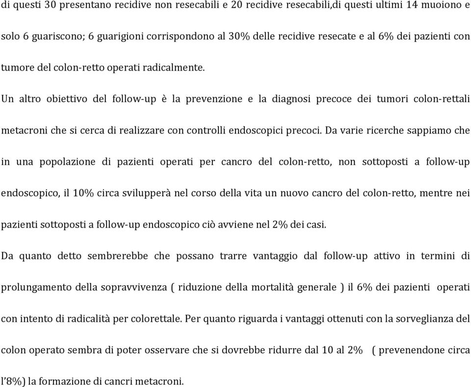 Un altro obiettivo del follow-up è la prevenzione e la diagnosi precoce dei tumori colon-rettali metacroni che si cerca di realizzare con controlli endoscopici precoci.