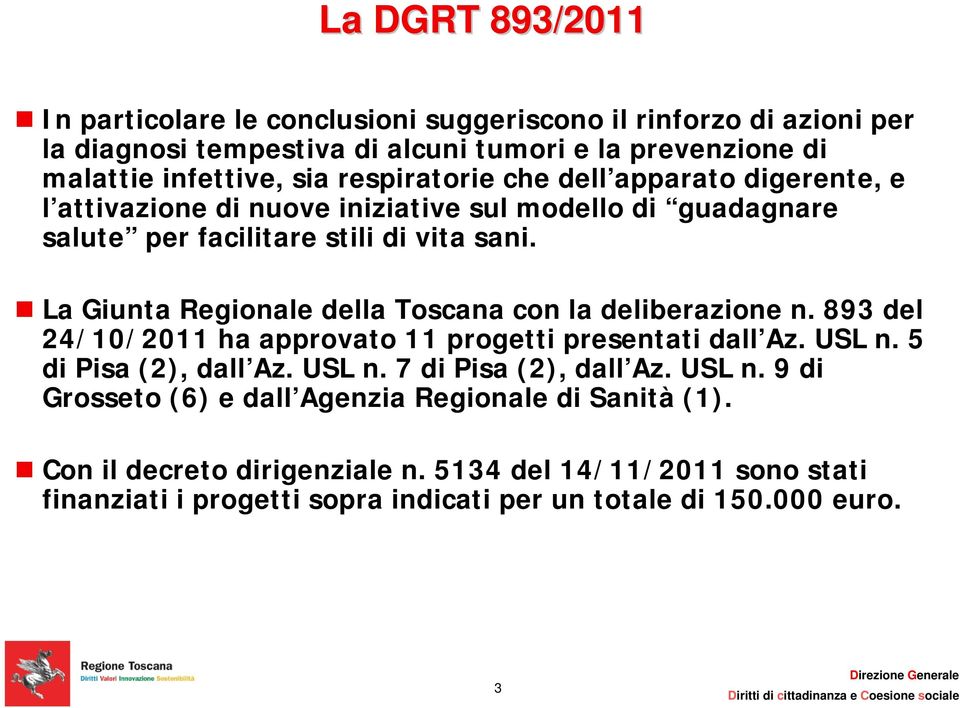 La Giunta Regionale della Toscana con la deliberazione n. 893 del 24/10/2011 ha approvato 11 progetti presentati dall Az. USL n. 5 di Pisa (2), dall Az. USL n. 7 di Pisa (2), dall Az.