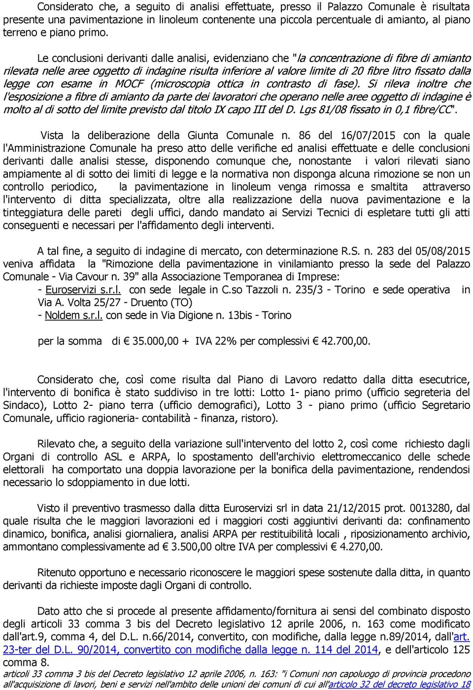 Le conclusioni derivanti dalle analisi, evidenziano che "la concentrazione di fibre di amianto rilevata nelle aree oggetto di indagine risulta inferiore al valore limite di 20 fibre litro fissato