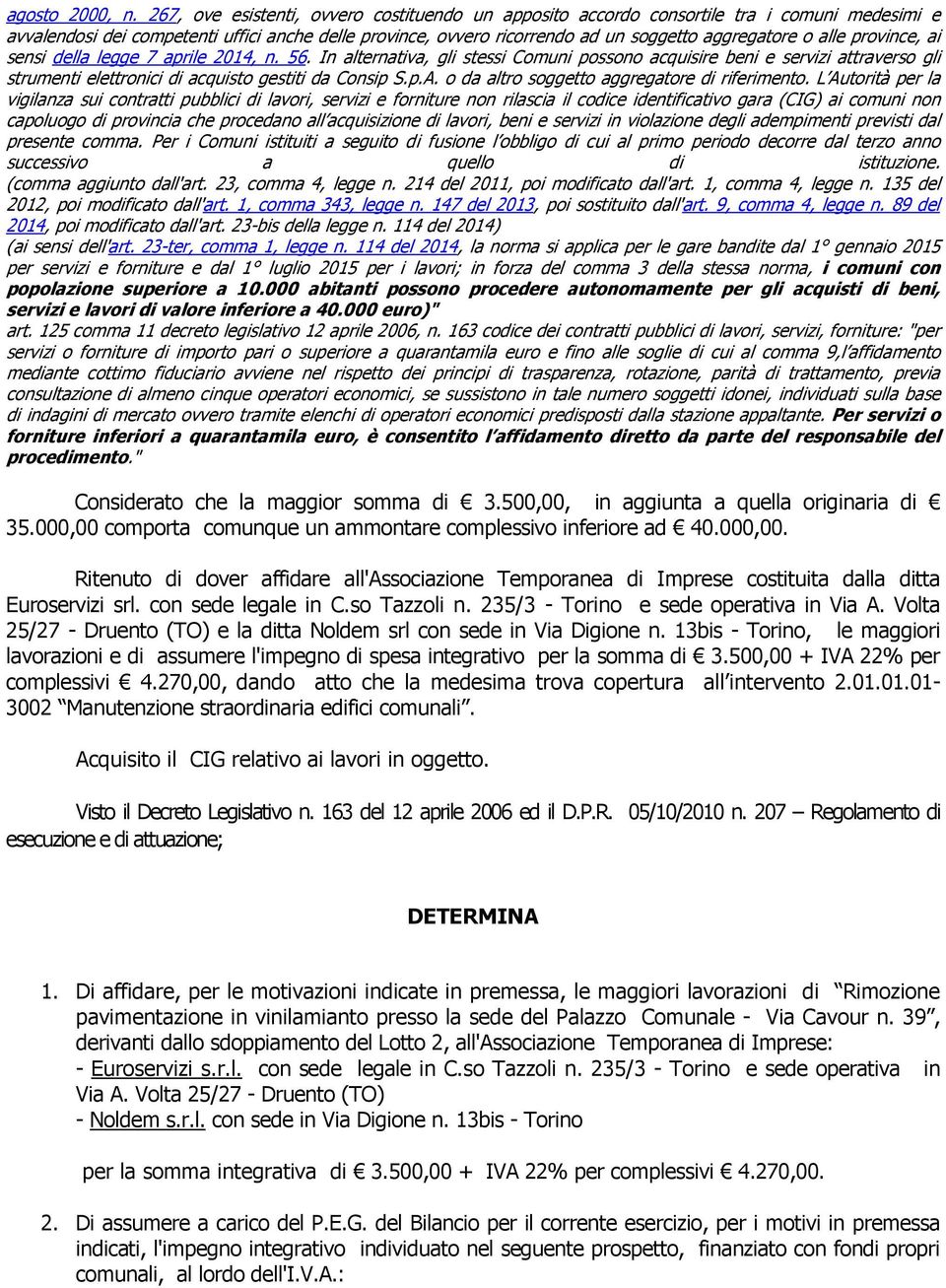 alle province, ai sensi della legge 7 aprile 2014, n. 56. In alternativa, gli stessi Comuni possono acquisire beni e servizi attraverso gli strumenti elettronici di acquisto gestiti da Consip S.p.A.