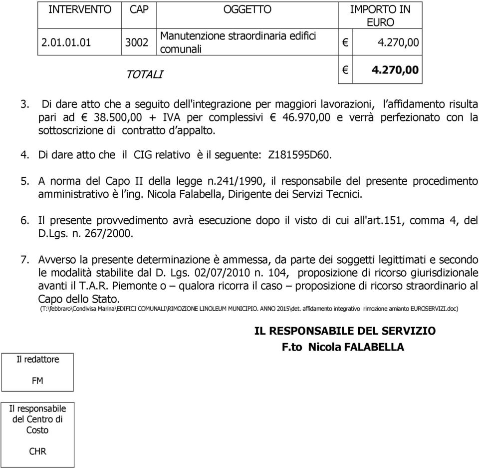 970,00 e verrà perfezionato con la sottoscrizione di contratto d appalto. 4. Di dare atto che il CIG relativo è il seguente: Z181595D60. 5. A norma del Capo II della legge n.