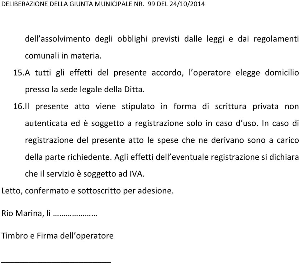 Il presente atto viene stipulato in forma di scrittura privata non autenticata ed è soggetto a registrazione solo in caso d uso.