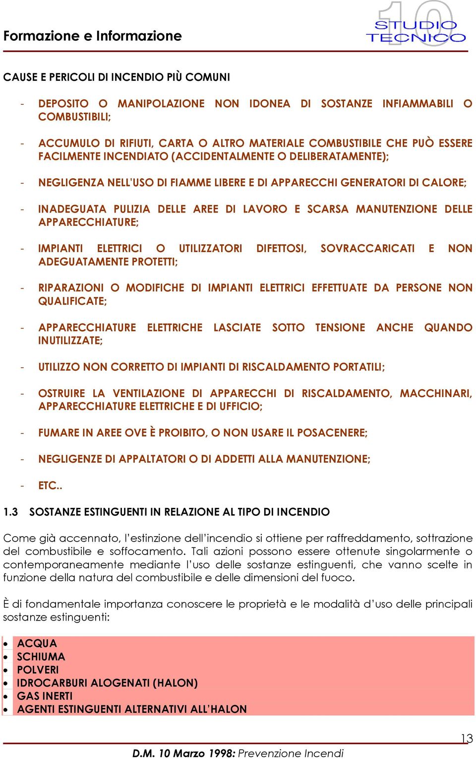 DELLE APPARECCHIATURE; - IMPIANTI ELETTRICI O UTILIZZATORI DIFETTOSI, SOVRACCARICATI E NON ADEGUATAMENTE PROTETTI; - RIPARAZIONI O MODIFICHE DI IMPIANTI ELETTRICI EFFETTUATE DA PERSONE NON