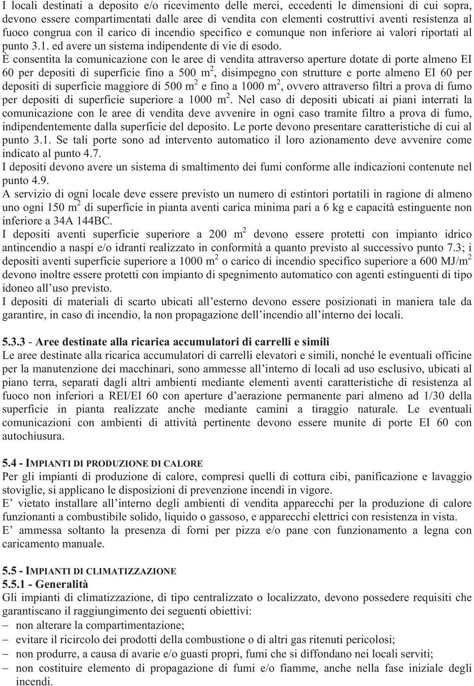 È consentita la comunicazione con le aree di vendita attraverso aperture dotate di porte almeno EI 60 per depositi di superficie fino a 500 m 2, disimpegno con strutture e porte almeno EI 60 per