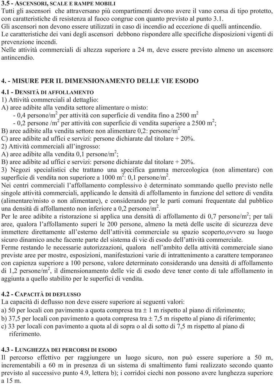 Le caratteristiche dei vani degli ascensori debbono rispondere alle specifiche disposizioni vigenti di prevenzione incendi.