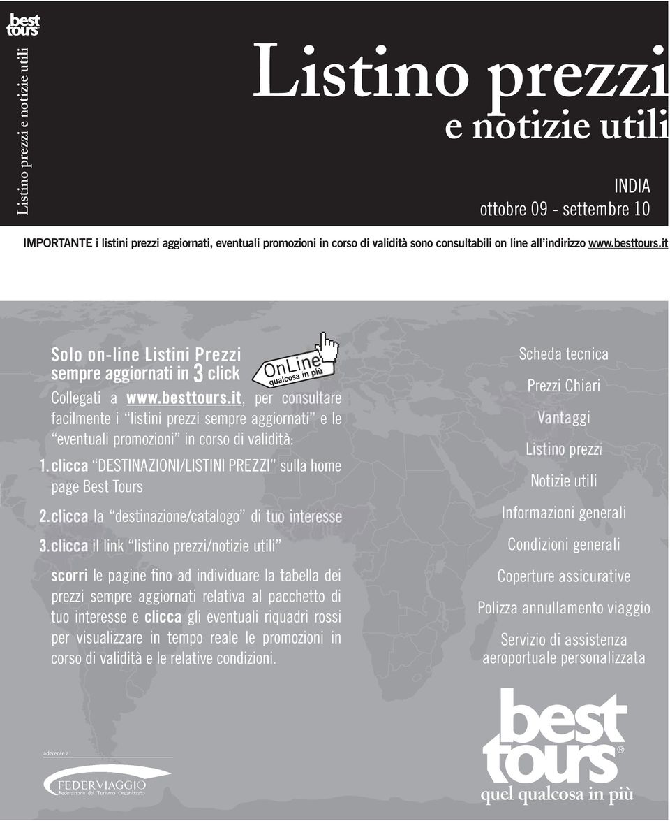 clicca DESTINAZIONI/LISTINI PREZZI sulla home page Best Tours 2. clicca la destinazione/catalogo di tuo interesse 3.