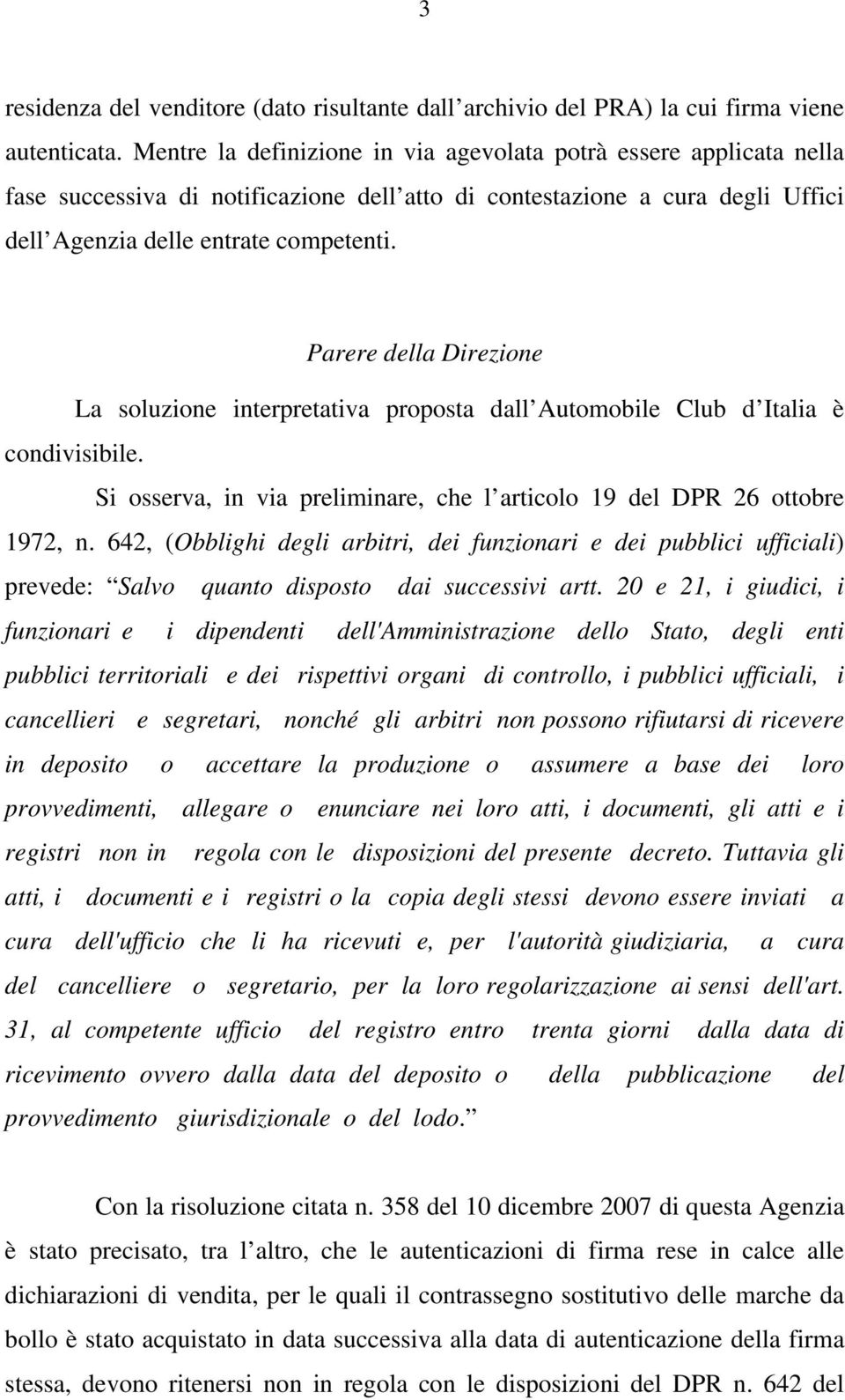 Parere della Direzione La soluzione interpretativa proposta dall Automobile Club d Italia è condivisibile. Si osserva, in via preliminare, che l articolo 19 del DPR 26 ottobre 1972, n.