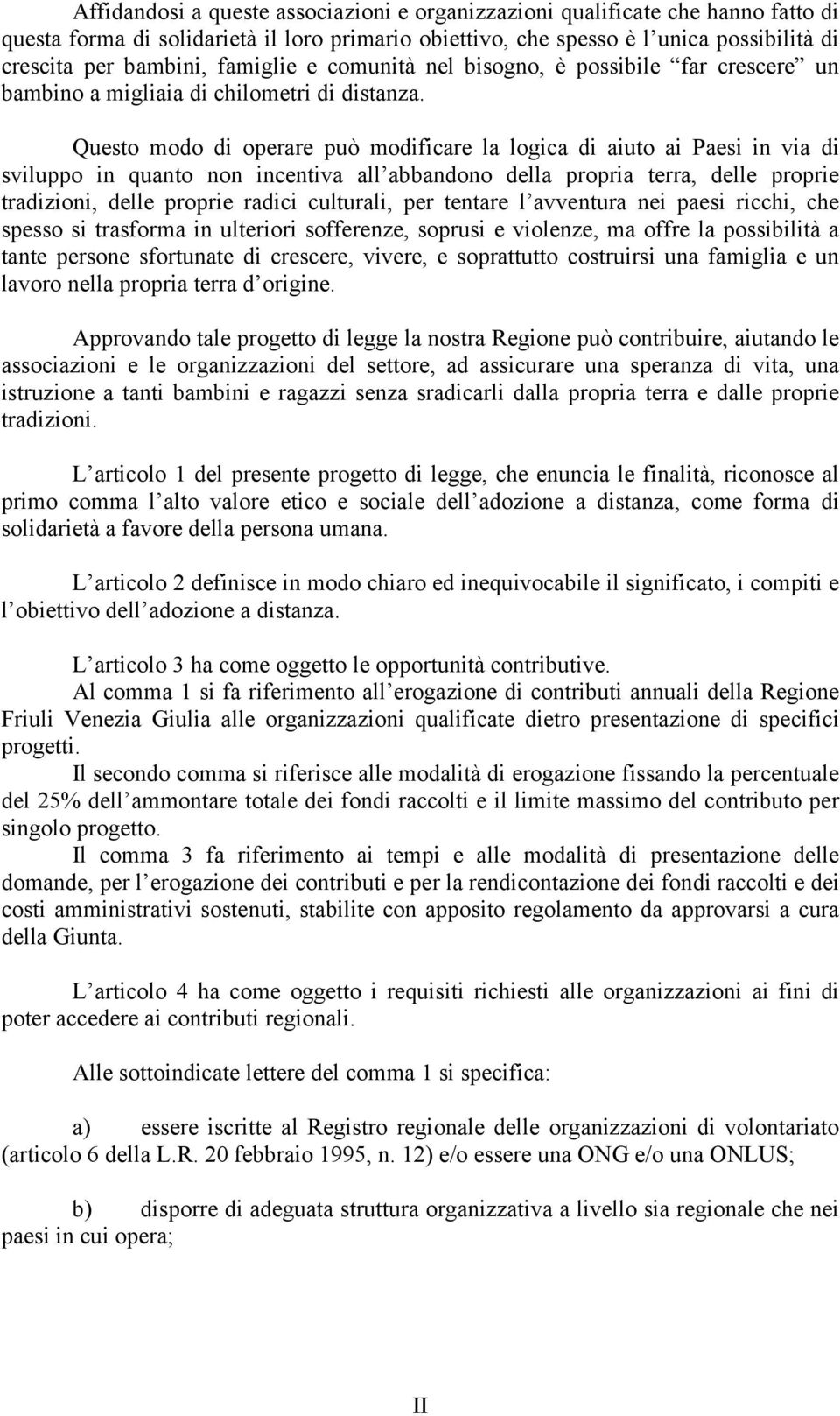 Questo modo di operare può modificare la logica di aiuto ai Paesi in via di sviluppo in quanto non incentiva all abbandono della propria terra, delle proprie tradizioni, delle proprie radici