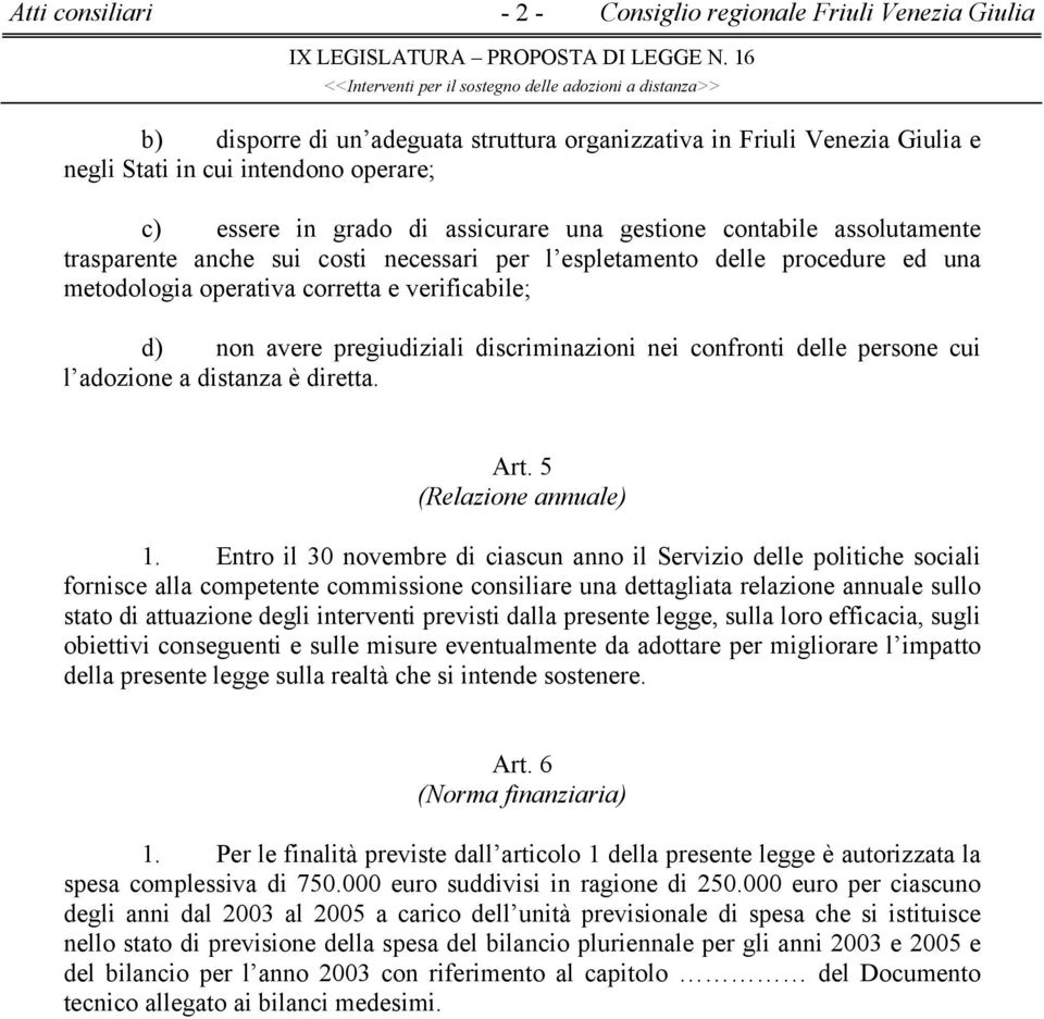 trasparente anche sui costi necessari per l espletamento delle procedure ed una metodologia operativa corretta e verificabile; d) non avere pregiudiziali discriminazioni nei confronti delle persone