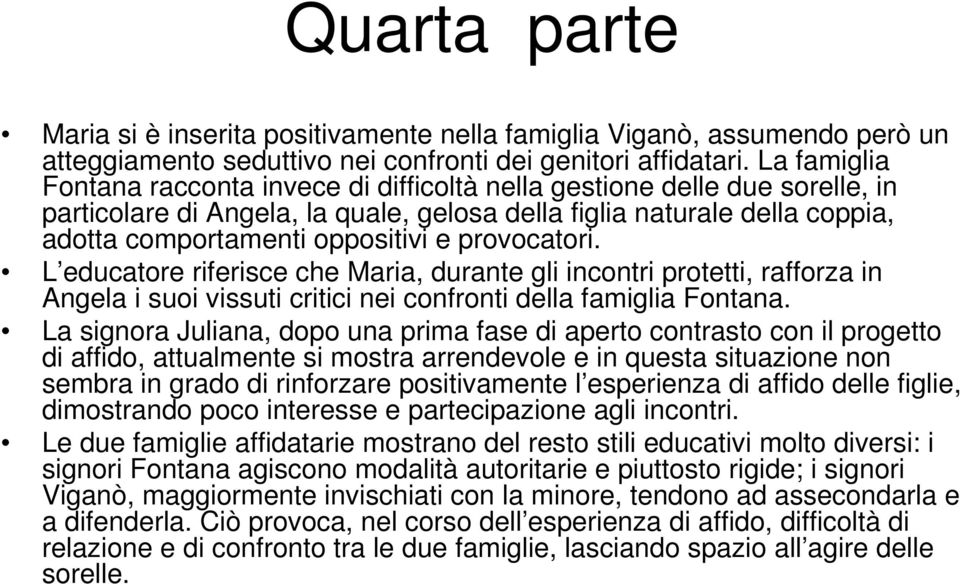 provocatori. L educatore riferisce che Maria, durante gli incontri protetti, rafforza in Angela i suoi vissuti critici nei confronti della famiglia Fontana.