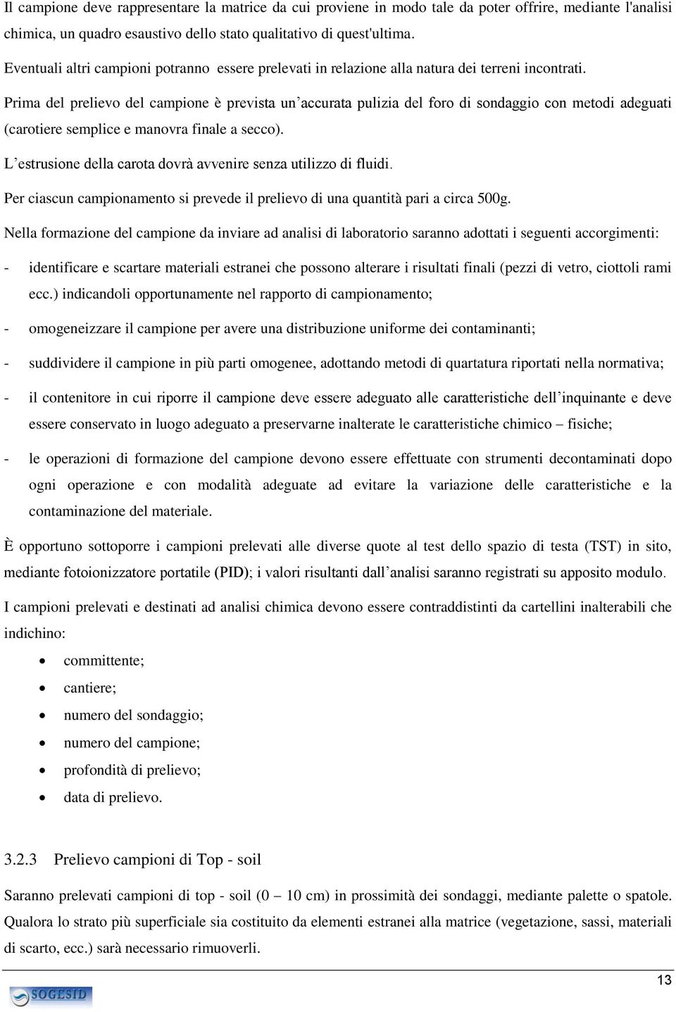 Prima del prelievo del campione è prevista un accurata pulizia del foro di sondaggio con metodi adeguati (carotiere semplice e manovra finale a secco).