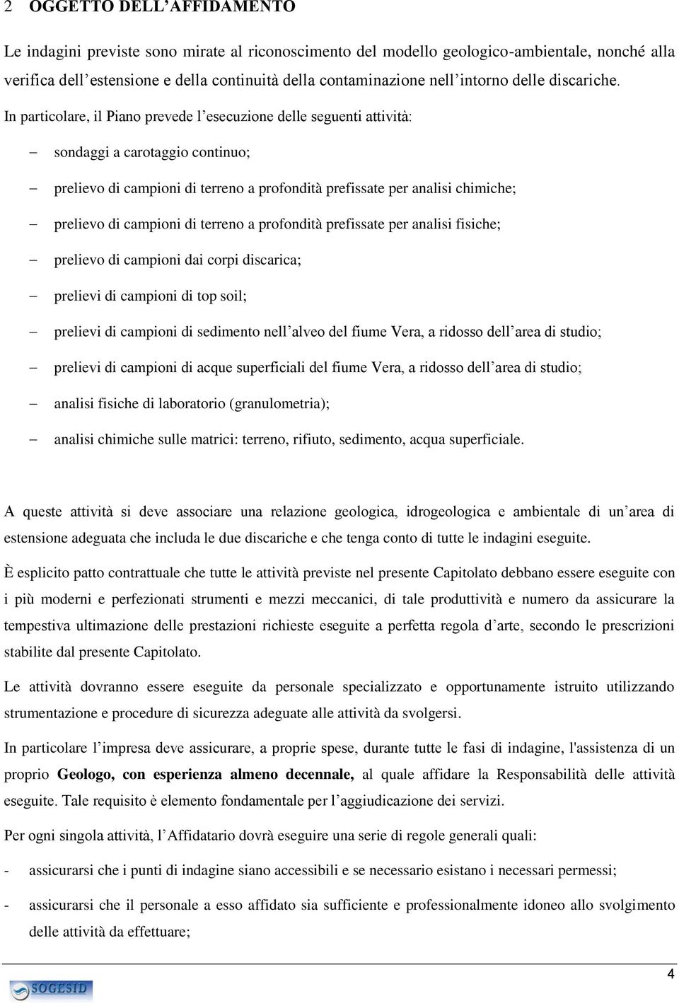 In particolare, il Piano prevede l esecuzione delle seguenti attività: sondaggi a carotaggio continuo; prelievo di campioni di terreno a profondità prefissate per analisi chimiche; prelievo di