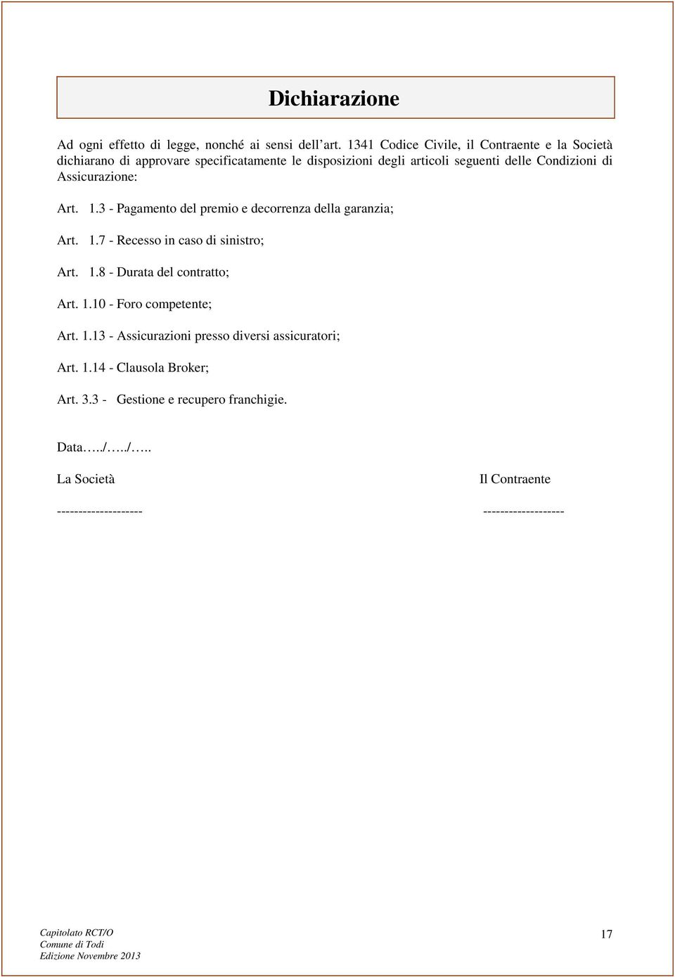 Assicurazione: Art. 1.3 - Pagamento del premio e decorrenza della garanzia; Art. 1.7 - Recesso in caso di sinistro; Art. 1.8 - Durata del contratto; Art.