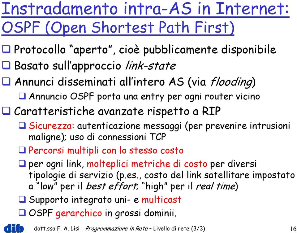 di connessioni TCP Percorsi multipli con lo stesso costo per ogni link, molteplici metriche di costo per diversi tipologie di servizio (p.es., costo del link satellitare impostato a low per il best effort; high per il real time) Supporto integrato uni- e multicast OSPF gerarchico in grossi dominii.