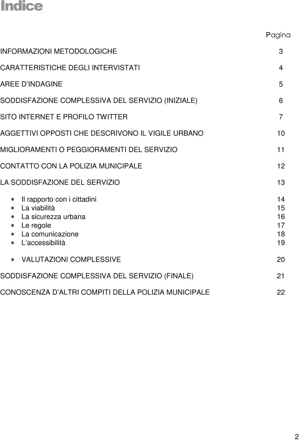 POLIZIA MUNICIPALE 12 LA SODDISFAZIONE DEL SERVIZIO 13 Il rapporto con i cittadini 14 La viabilità 15 La sicurezza urbana 16 Le regole 17 La